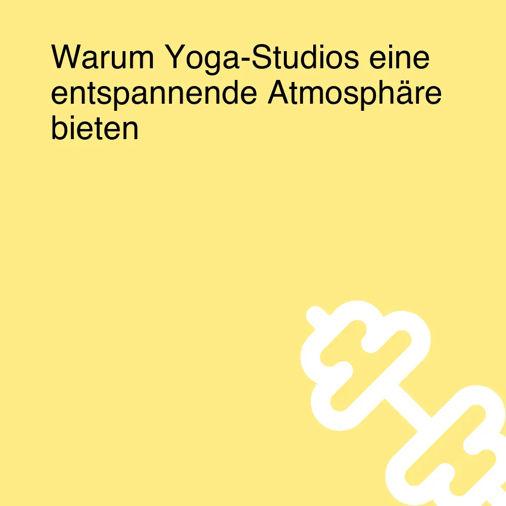 Warum Yoga-Studios eine entspannende Atmosphäre bieten