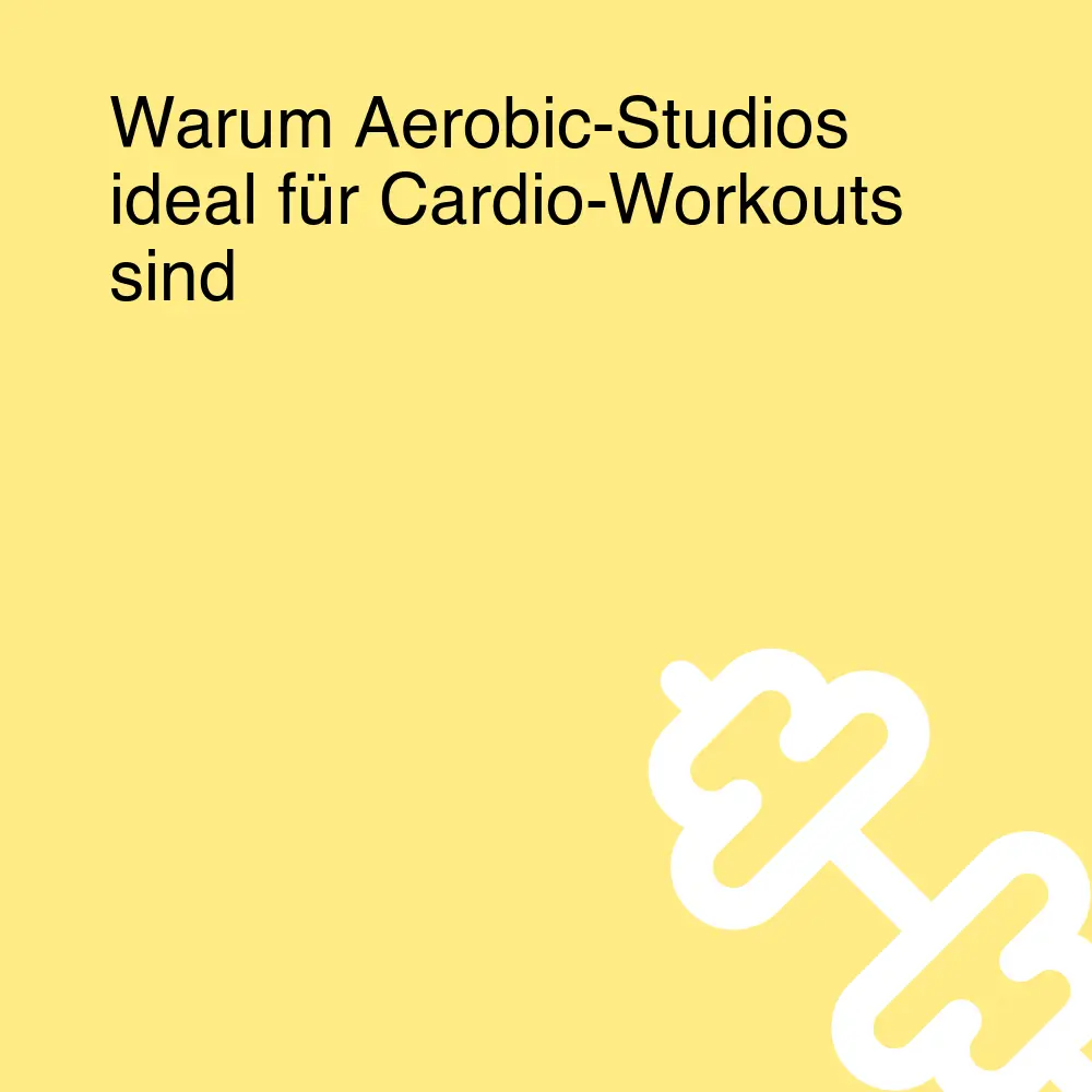 Warum Aerobic-Studios ideal für Cardio-Workouts sind