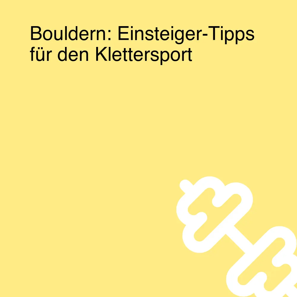 Bouldern: Einsteiger-Tipps für den Klettersport