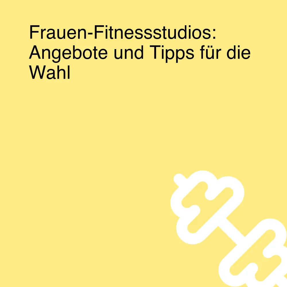 Frauen-Fitnessstudios: Angebote und Tipps für die Wahl