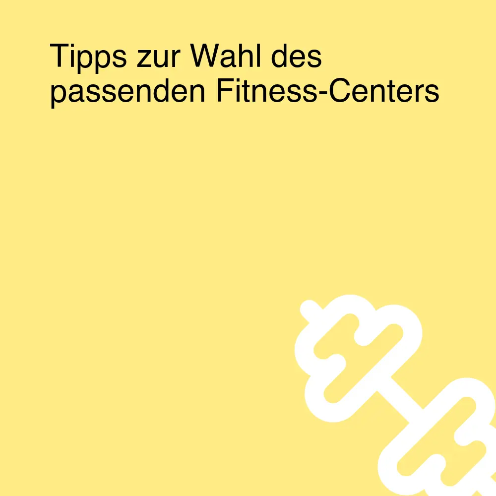 Tipps zur Wahl des passenden Fitness-Centers