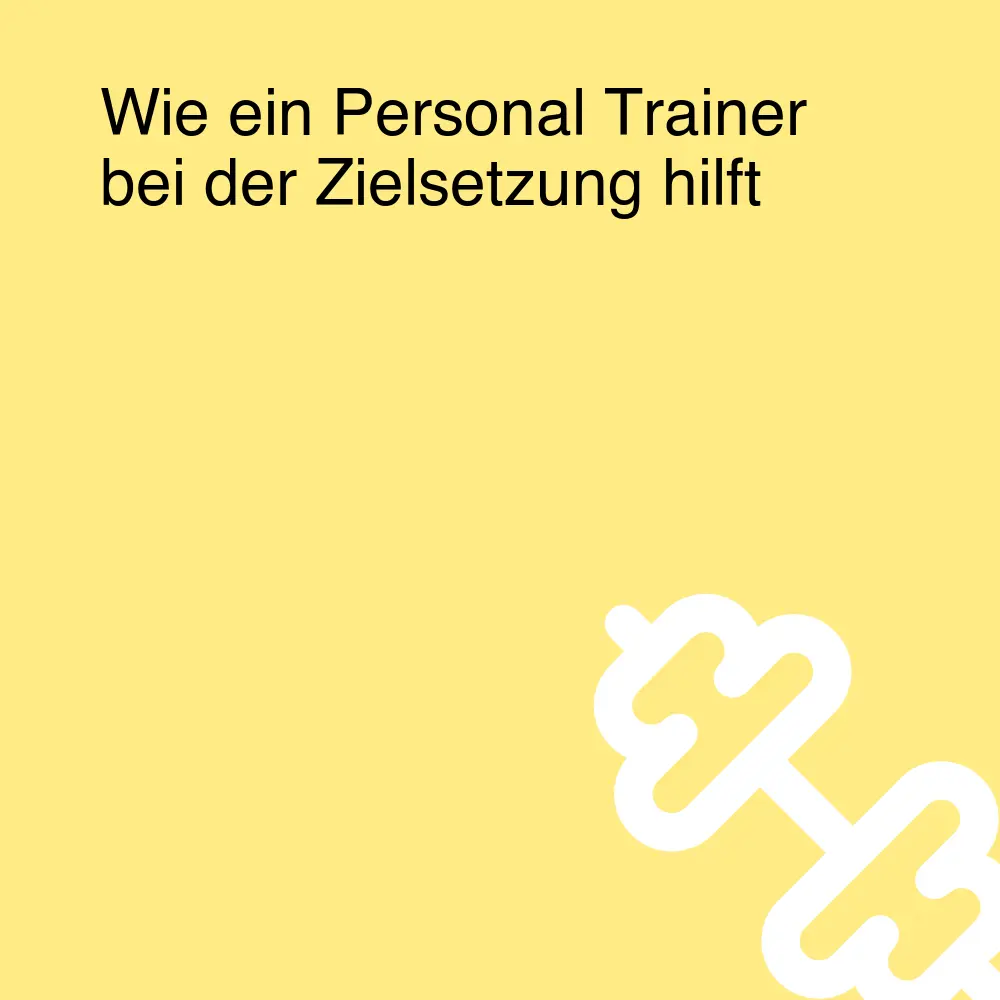 Wie ein Personal Trainer bei der Zielsetzung hilft