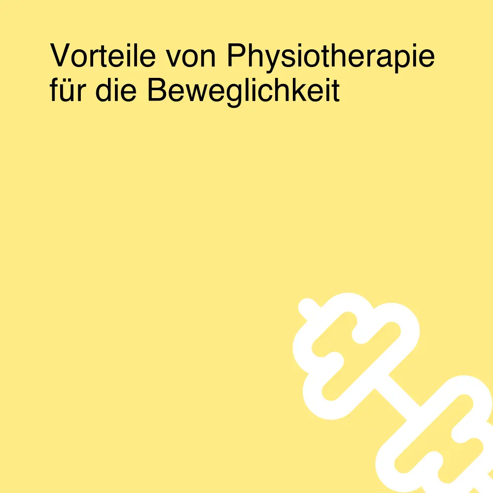 Vorteile von Physiotherapie für die Beweglichkeit