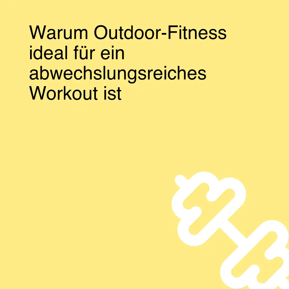 Warum Outdoor-Fitness ideal für ein abwechslungsreiches Workout ist