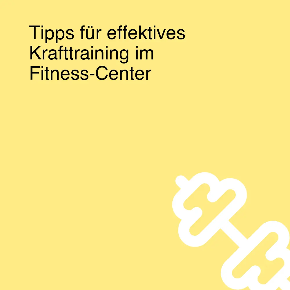 Tipps für effektives Krafttraining im Fitness-Center