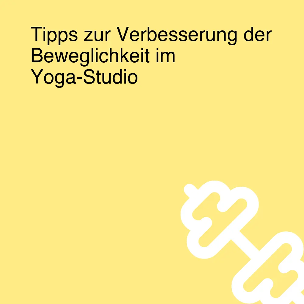 Tipps zur Verbesserung der Beweglichkeit im Yoga-Studio