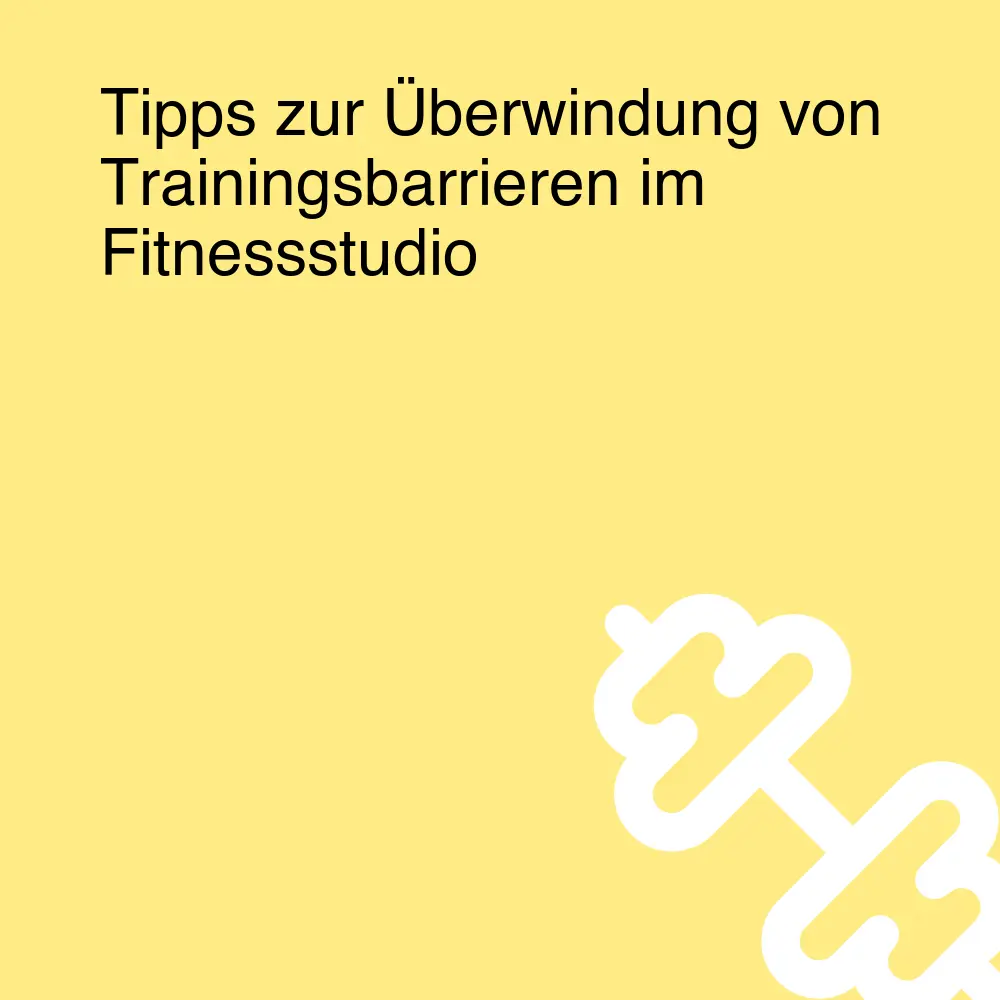 Tipps zur Überwindung von Trainingsbarrieren im Fitnessstudio