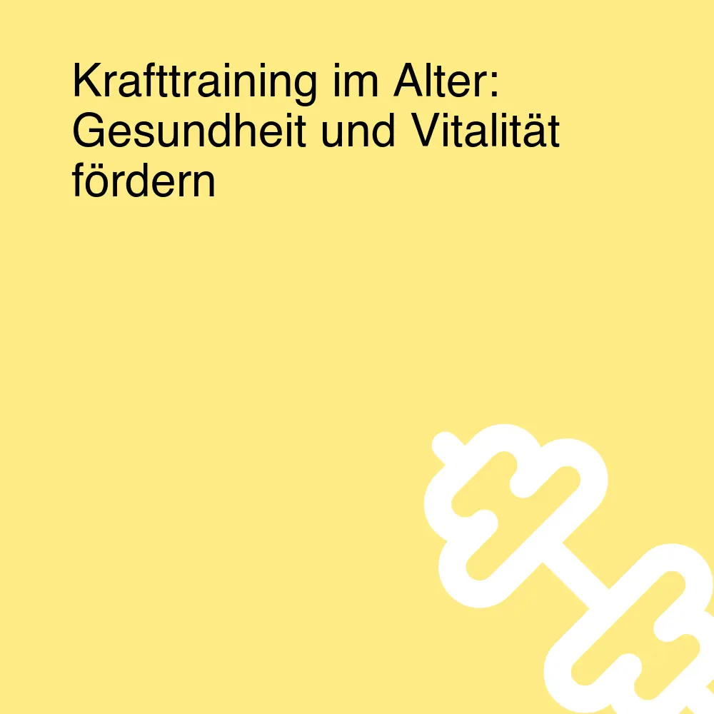 Krafttraining im Alter: Gesundheit und Vitalität fördern