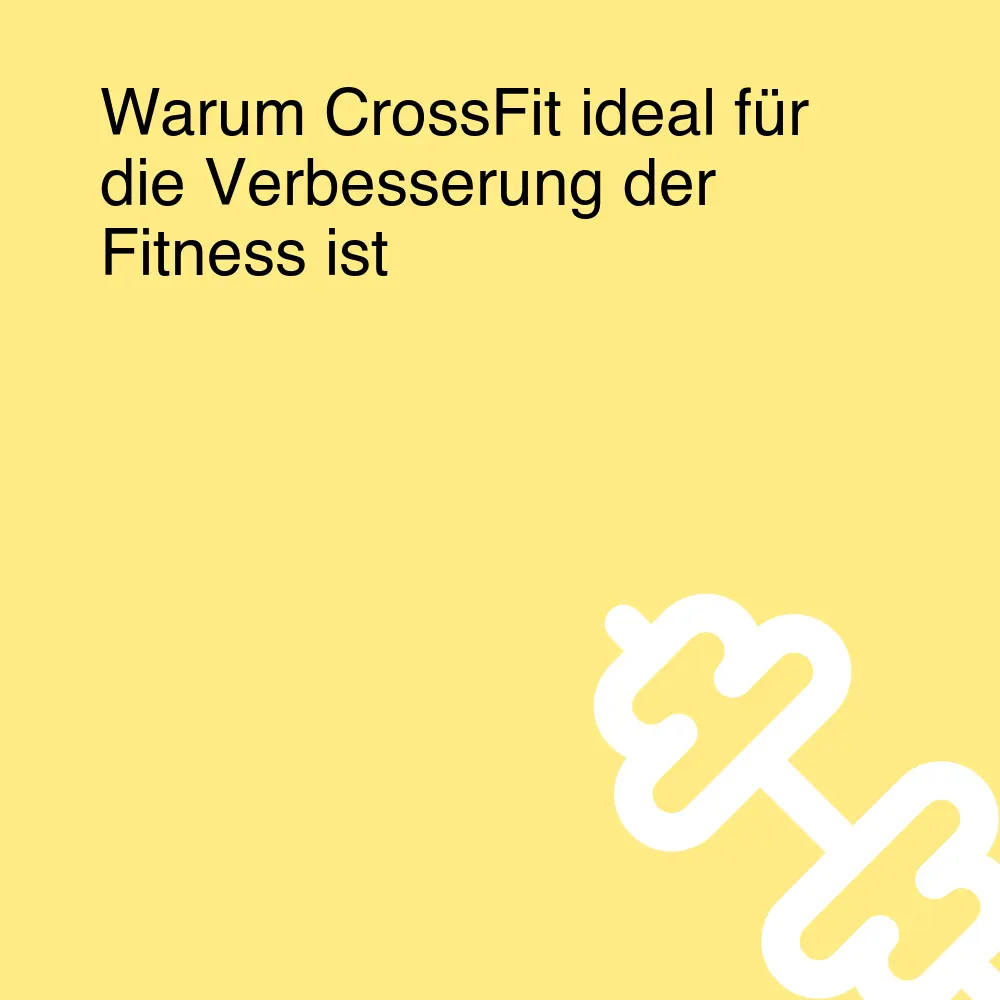 Warum CrossFit ideal für die Verbesserung der Fitness ist