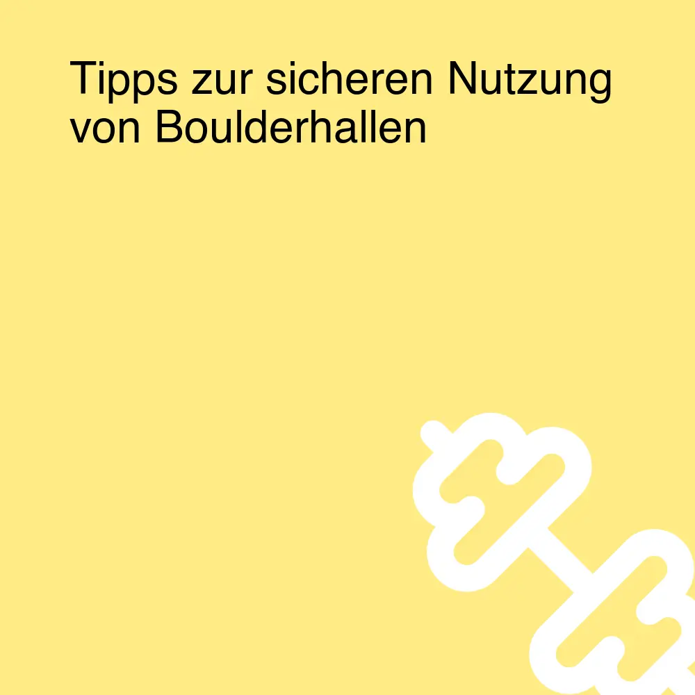 Tipps zur sicheren Nutzung von Boulderhallen