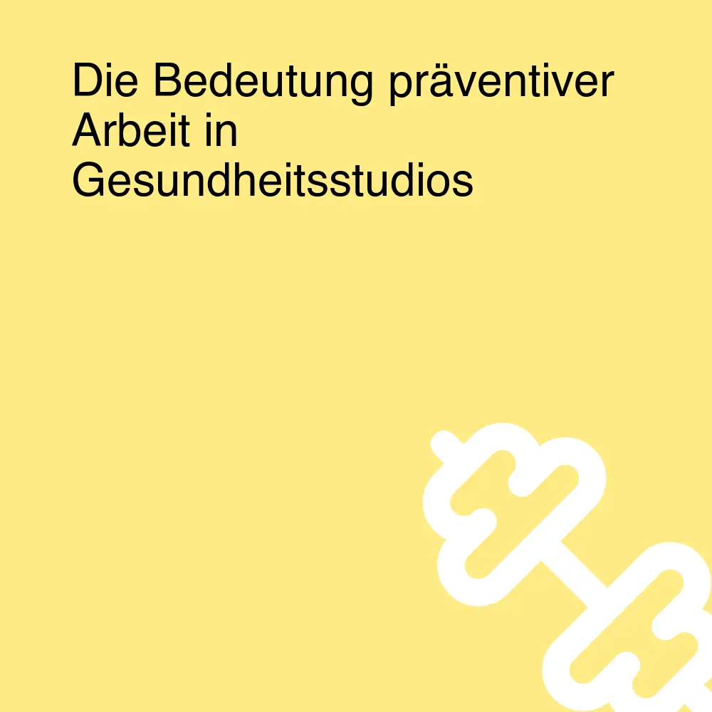 Die Bedeutung präventiver Arbeit in Gesundheitsstudios