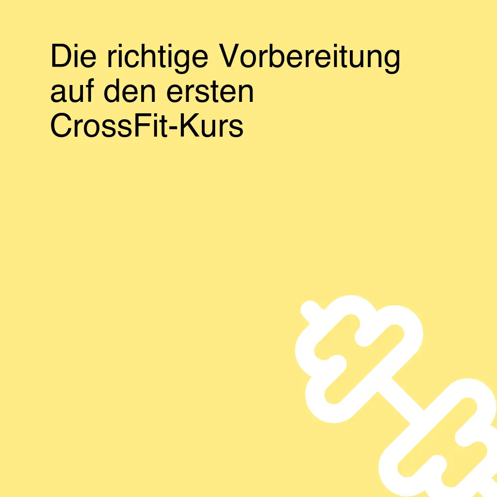 Die richtige Vorbereitung auf den ersten CrossFit-Kurs