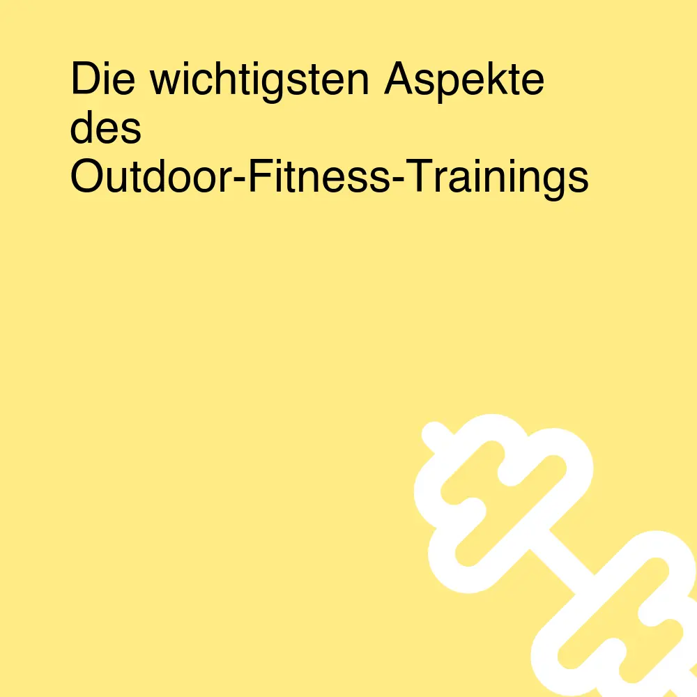 Die wichtigsten Aspekte des Outdoor-Fitness-Trainings