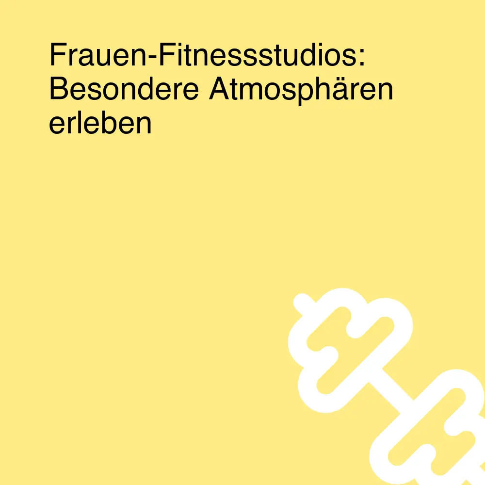 Frauen-Fitnessstudios: Besondere Atmosphären erleben