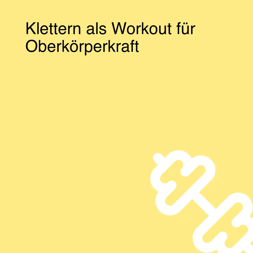 Klettern als Workout für Oberkörperkraft