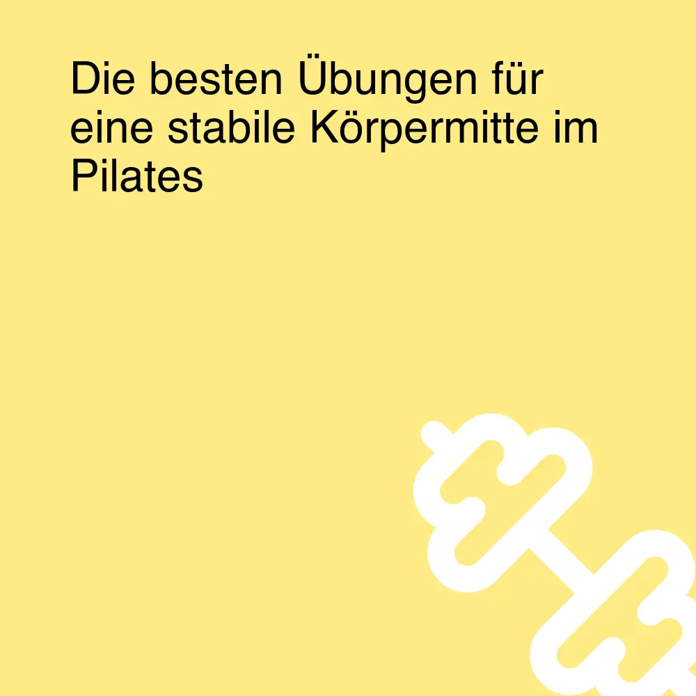 Die besten Übungen für eine stabile Körpermitte im Pilates