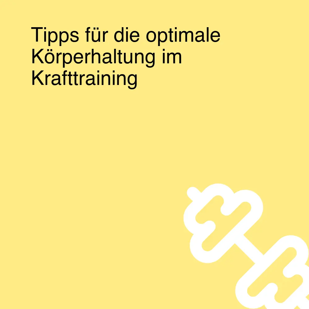 Tipps für die optimale Körperhaltung im Krafttraining