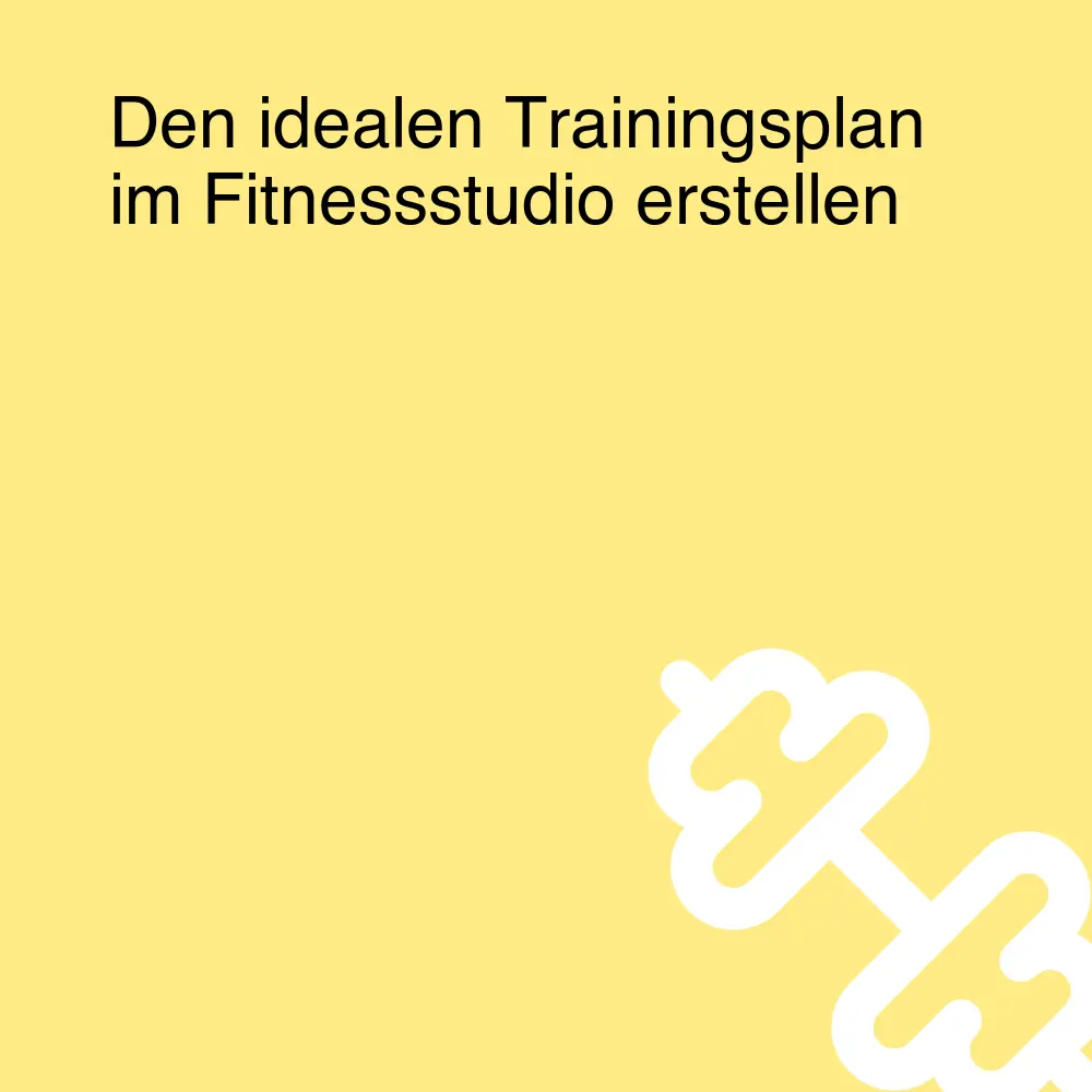 Den idealen Trainingsplan im Fitnessstudio erstellen