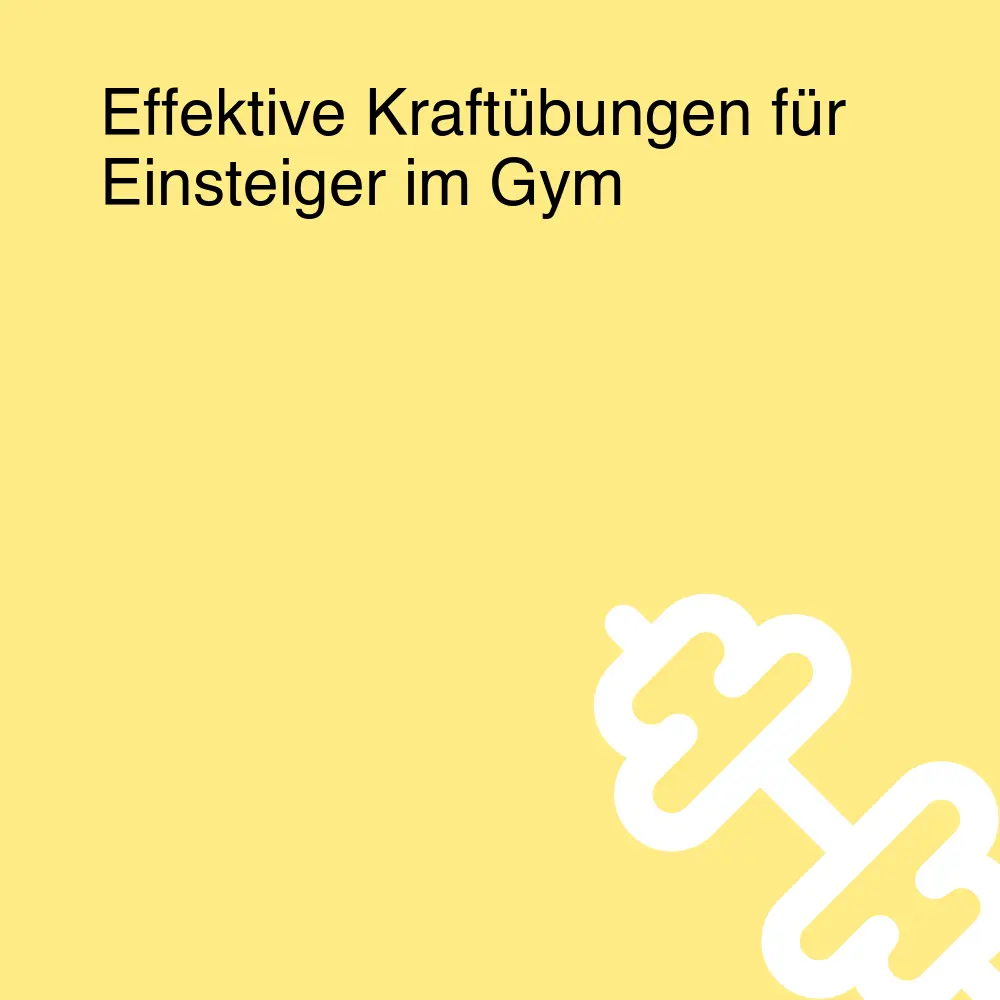 Effektive Kraftübungen für Einsteiger im Gym