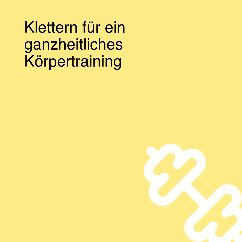 Klettern für ein ganzheitliches Körpertraining