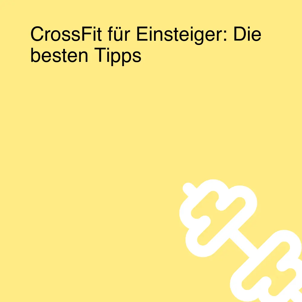 CrossFit für Einsteiger: Die besten Tipps