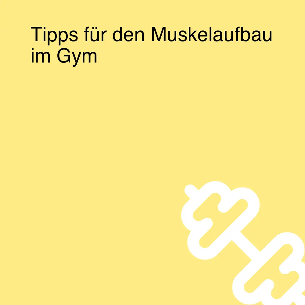 Tipps für den Muskelaufbau im Gym