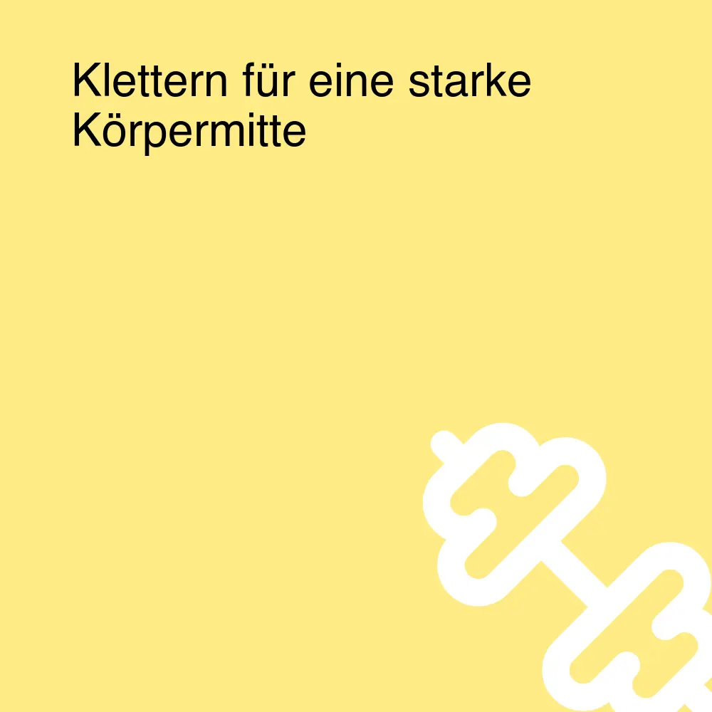 Klettern für eine starke Körpermitte