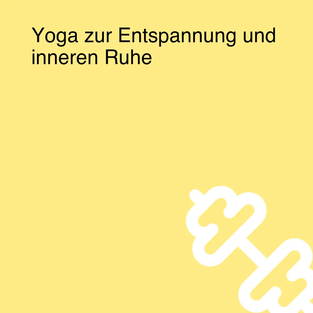 Yoga zur Entspannung und inneren Ruhe