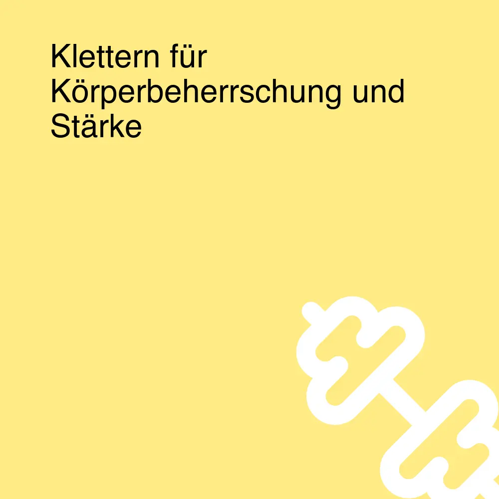 Klettern für Körperbeherrschung und Stärke