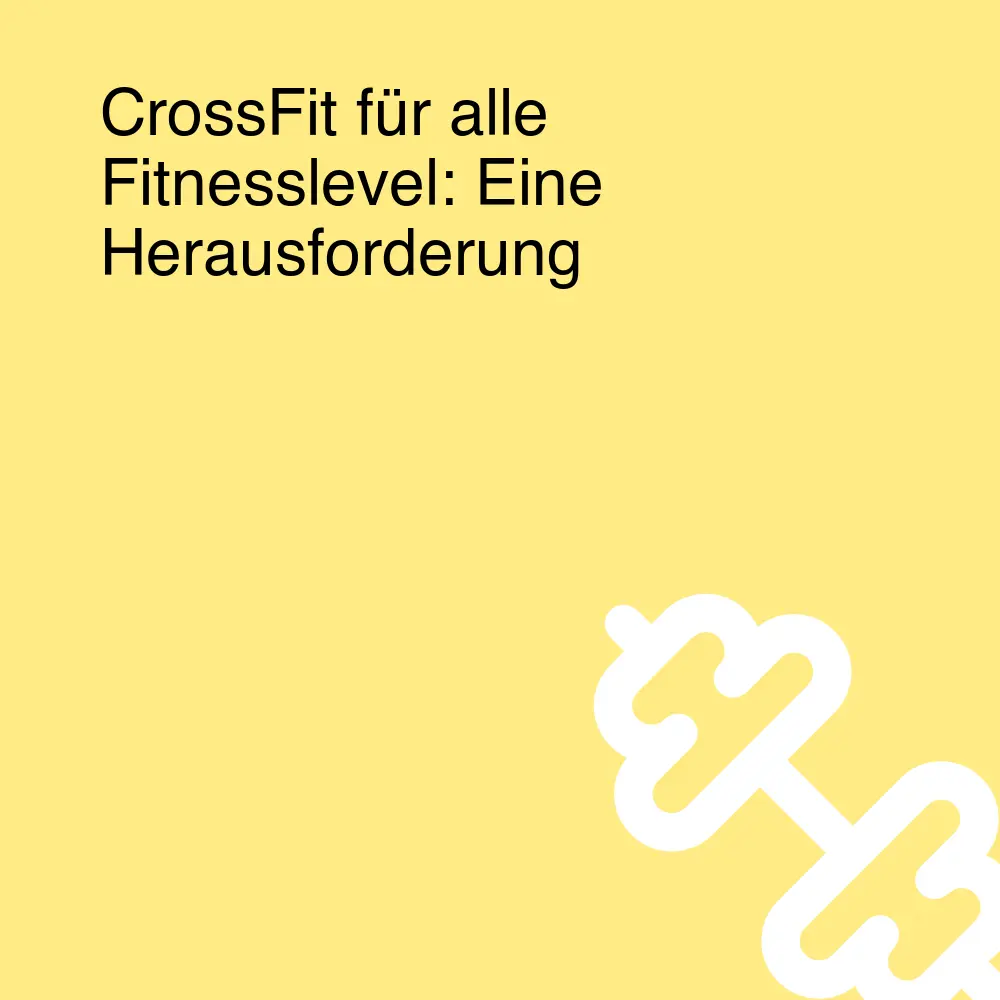 CrossFit für alle Fitnesslevel: Eine Herausforderung