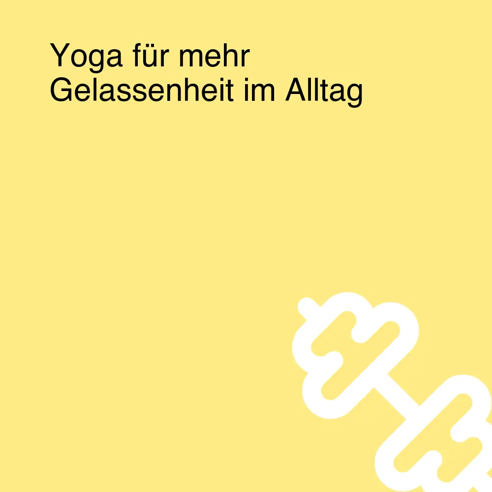 Yoga für mehr Gelassenheit im Alltag