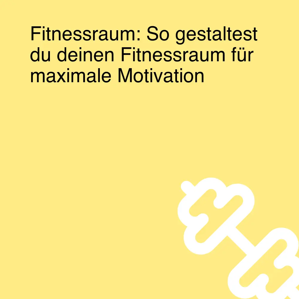 Fitnessraum: So gestaltest du deinen Fitnessraum für maximale Motivation