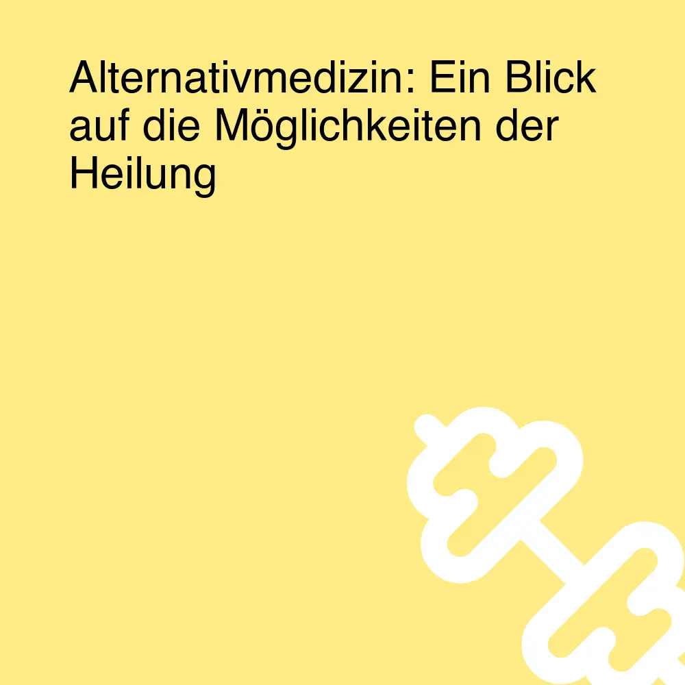 Alternativmedizin: Ein Blick auf die Möglichkeiten der Heilung