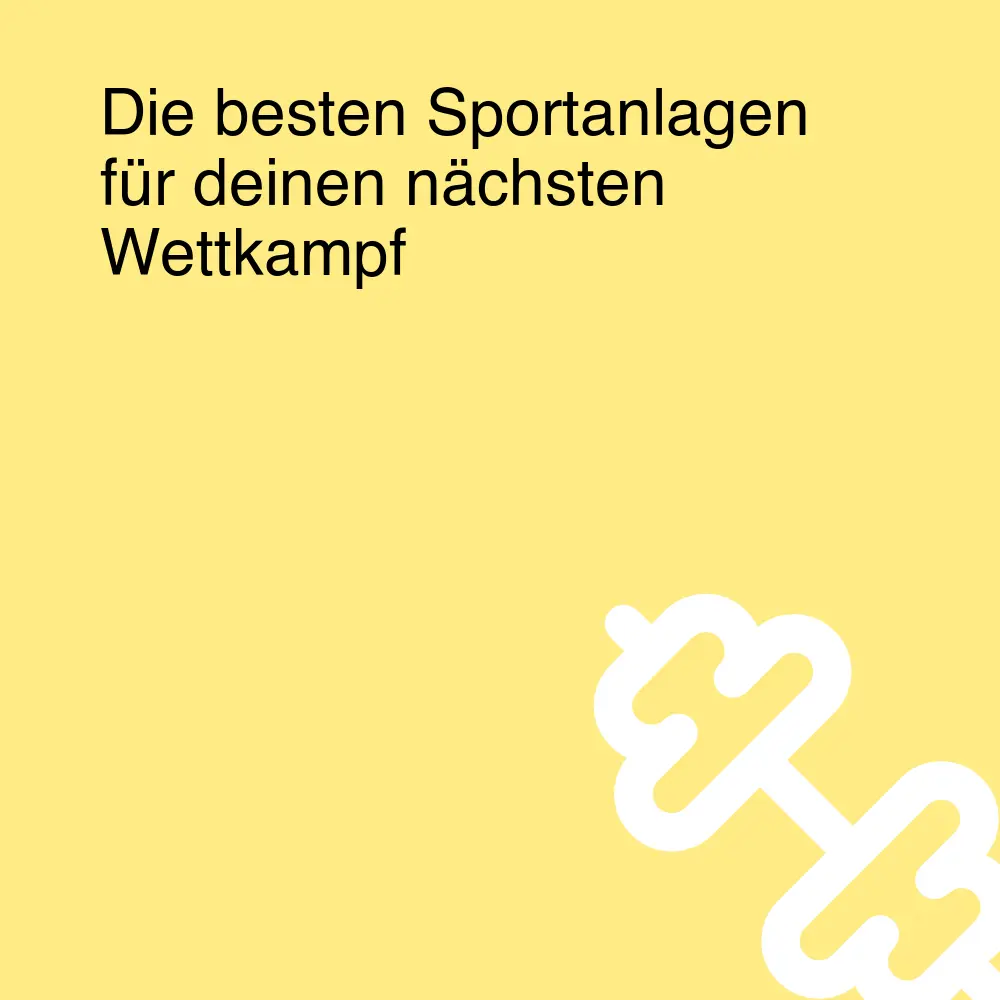 Die besten Sportanlagen für deinen nächsten Wettkampf