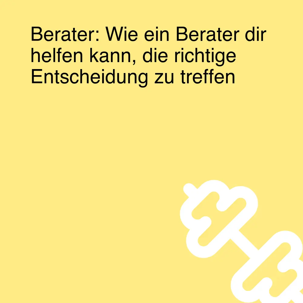 Berater: Wie ein Berater dir helfen kann, die richtige Entscheidung zu treffen