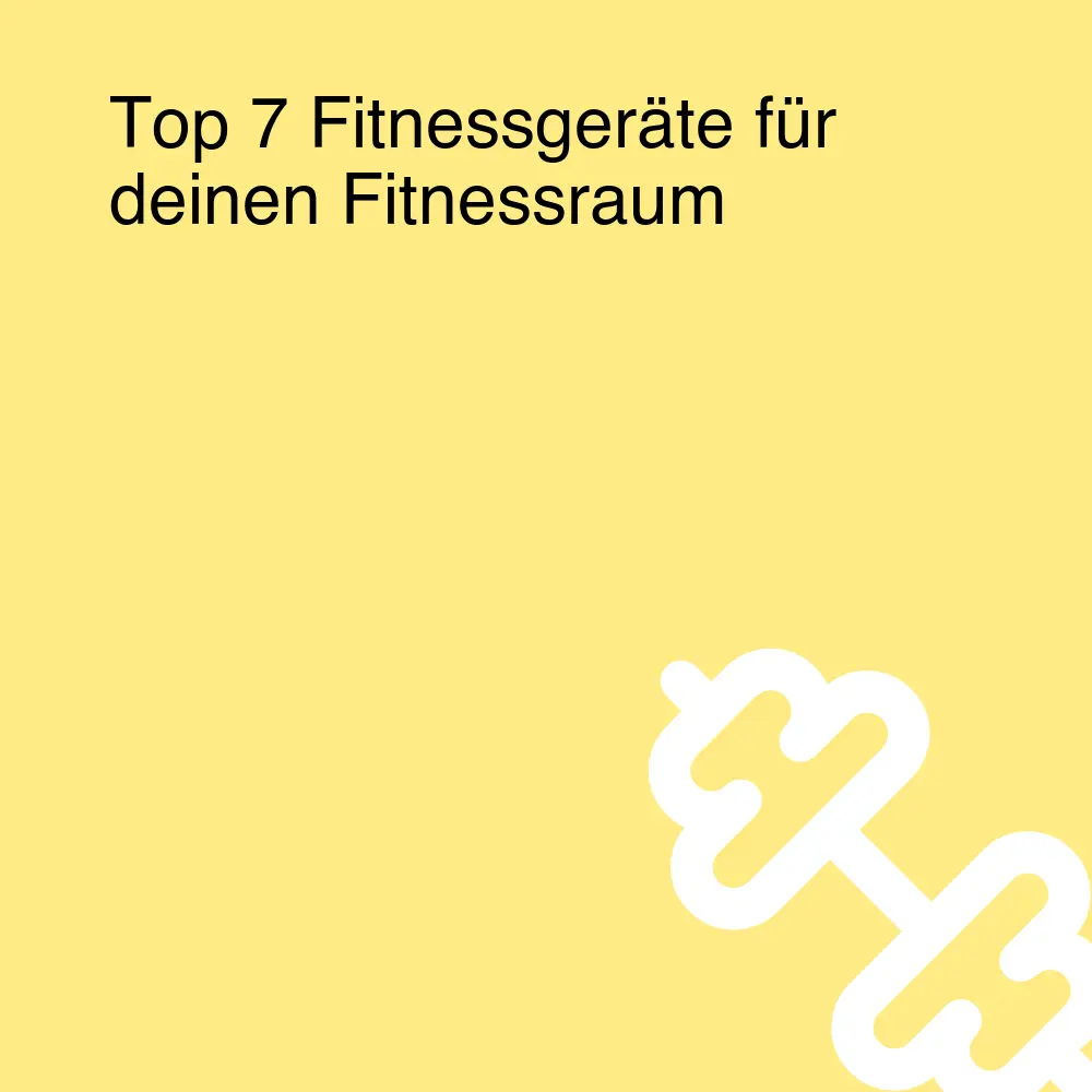 Top 7 Fitnessgeräte für deinen Fitnessraum