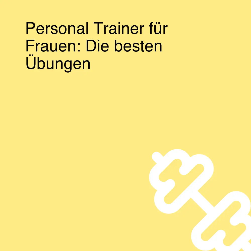 Personal Trainer für Frauen: Die besten Übungen