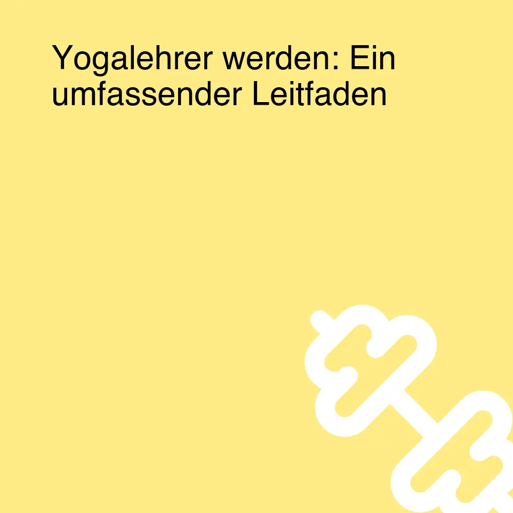 Yogalehrer werden: Ein umfassender Leitfaden