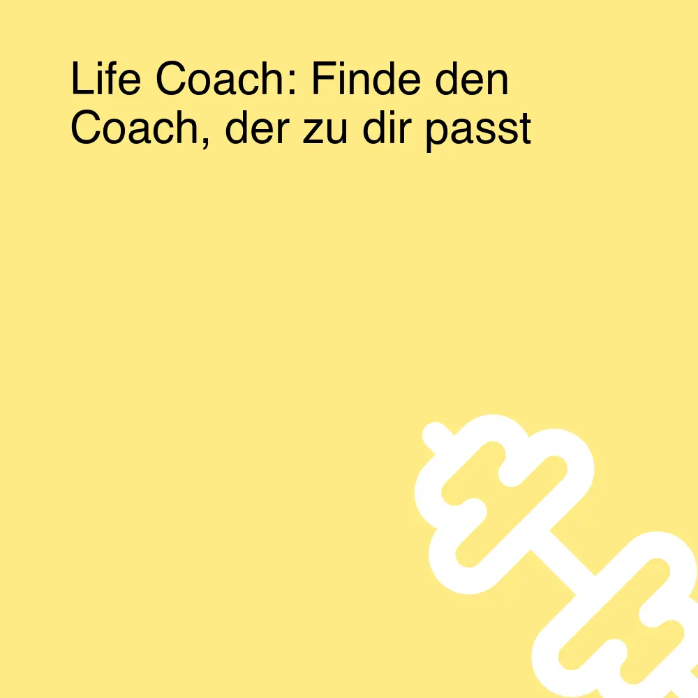 Life Coach: Finde den Coach, der zu dir passt