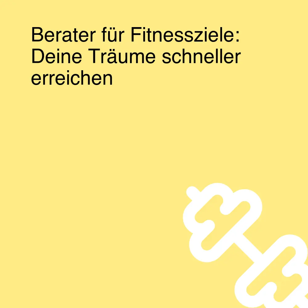 Berater für Fitnessziele: Deine Träume schneller erreichen Berater für Fitnessziele: Deine Träume schneller erreichen