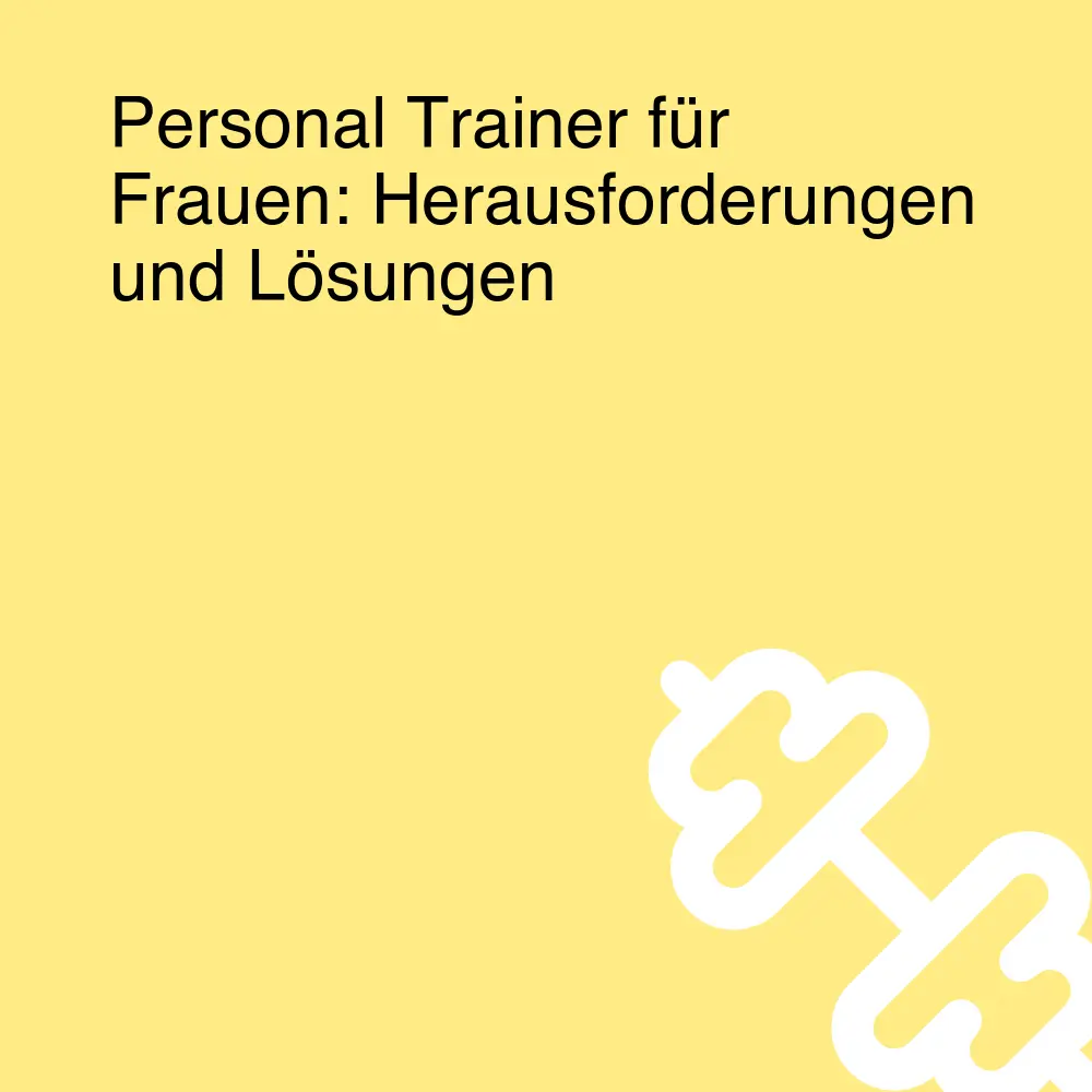Personal Trainer für Frauen: Herausforderungen und Lösungen Personal Trainer für Frauen: Herausforderungen und Lösungen