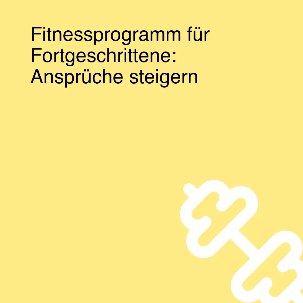 Fitnessprogramm für Fortgeschrittene: Ansprüche steigern Fitnessprogramm für Fortgeschrittene: Ansprüche steigern