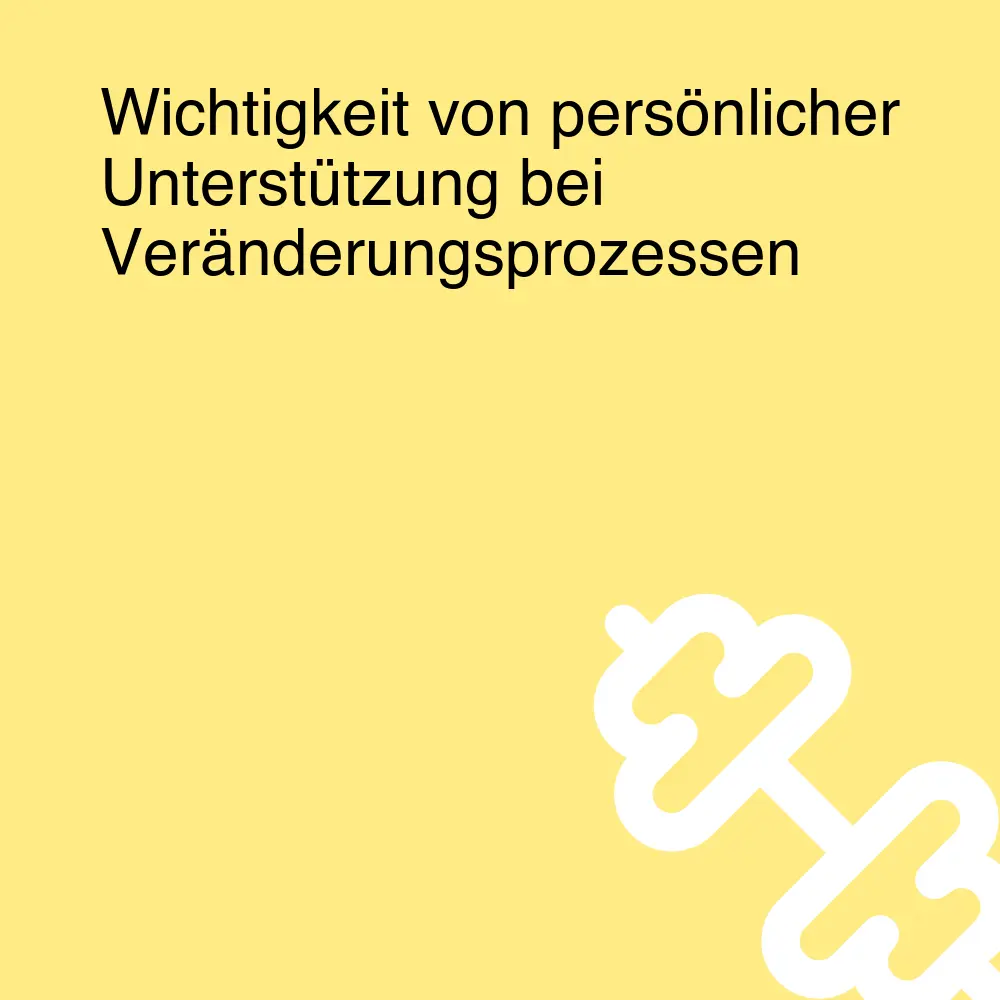 Wichtigkeit von persönlicher Unterstützung bei Veränderungsprozessen