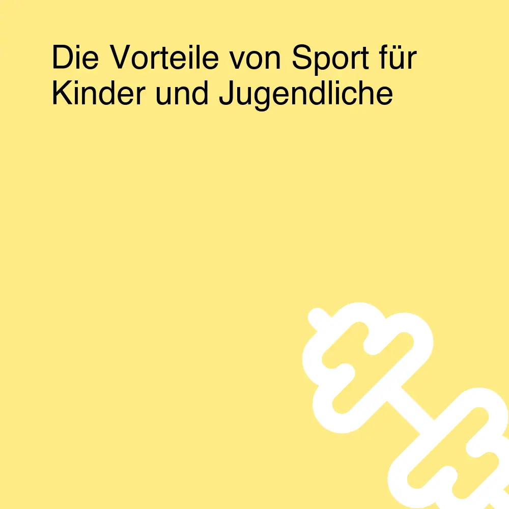 Die Vorteile von Sport für Kinder und Jugendliche Die Vorteile von Sport für Kinder und Jugendliche