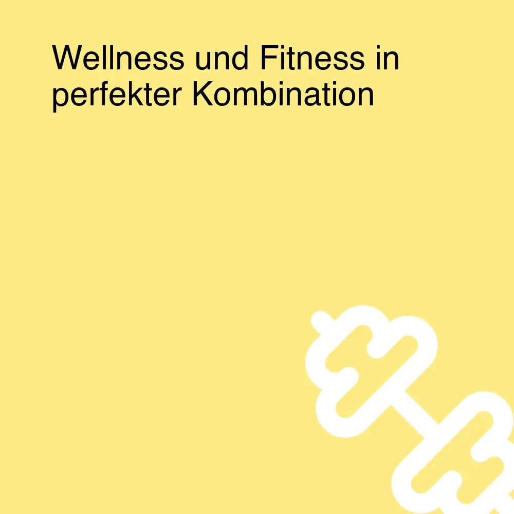 Wellness und Fitness in perfekter Kombination Wellness und Fitness in perfekter Kombination