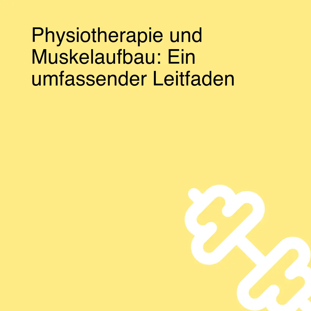Physiotherapie und Muskelaufbau: Ein umfassender Leitfaden Physiotherapie und Muskelaufbau: Ein umfassender Leitfaden