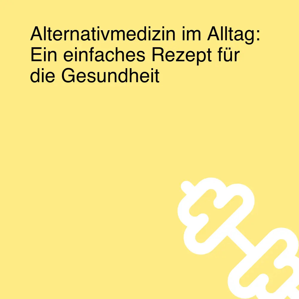 Alternativmedizin im Alltag: Ein einfaches Rezept für die Gesundheit Alternativmedizin im Alltag: Ein einfaches Rezept für die Gesundheit