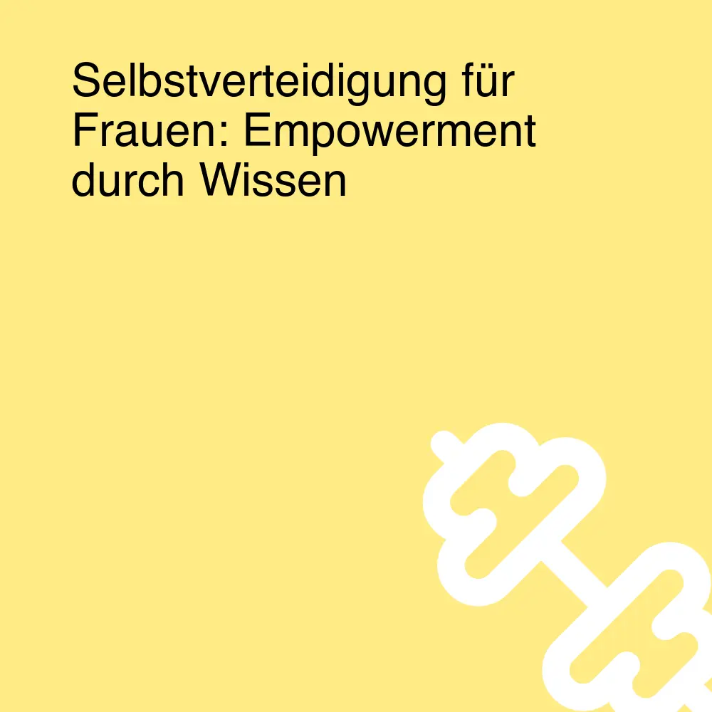 Selbstverteidigung für Frauen: Empowerment durch Wissen Selbstverteidigung für Frauen: Empowerment durch Wissen