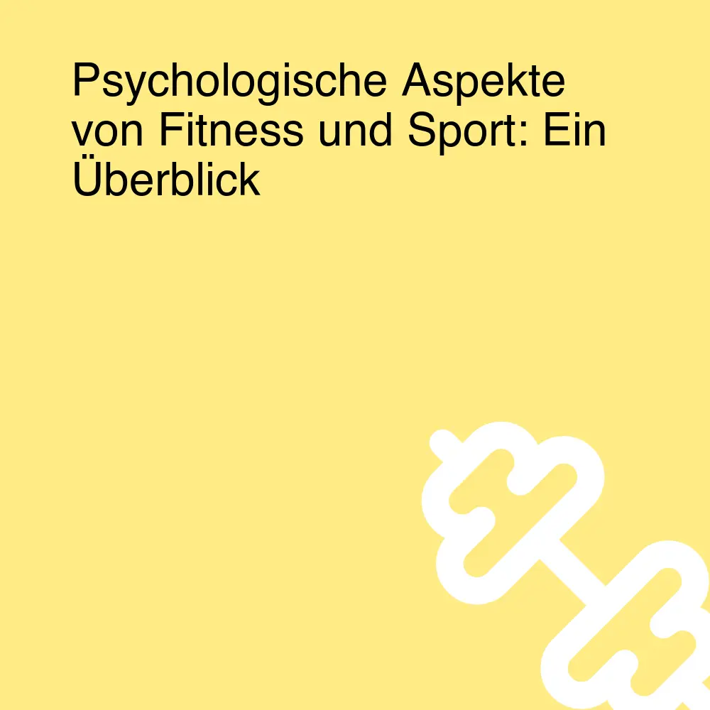 Psychologische Aspekte von Fitness und Sport: Ein Überblick Psychologische Aspekte von Fitness und Sport: Ein Überblick