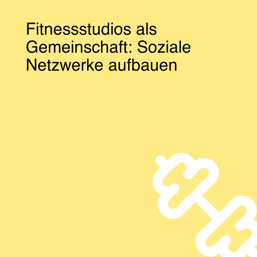Fitnessstudios als Gemeinschaft: Soziale Netzwerke aufbauen Fitnessstudios als Gemeinschaft: Soziale Netzwerke aufbauen